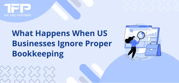 What Happens When US Businesses Ignore Proper Bookkeeping